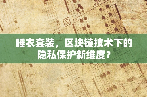 睡衣套装，区块链技术下的隐私保护新维度？