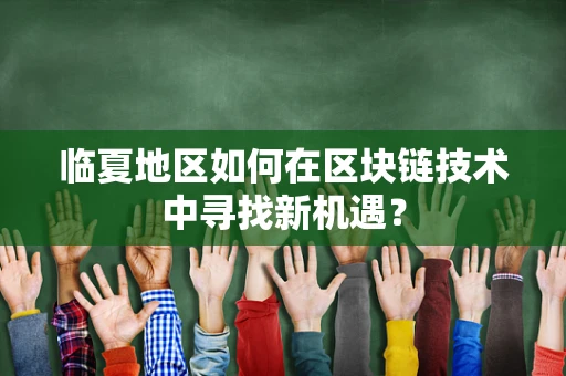 临夏地区如何在区块链技术中寻找新机遇？