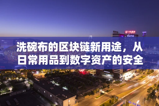 洗碗布的区块链新用途，从日常用品到数字资产的安全守护者？