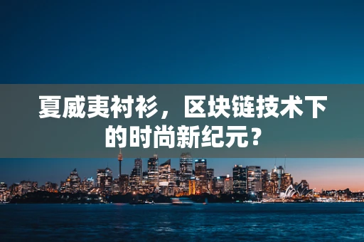 夏威夷衬衫，区块链技术下的时尚新纪元？