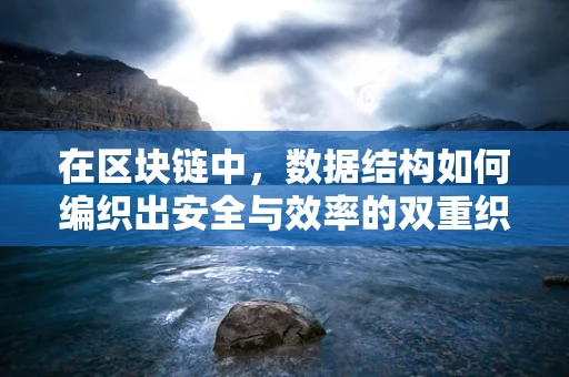 在区块链中，数据结构如何编织出安全与效率的双重织锦？
