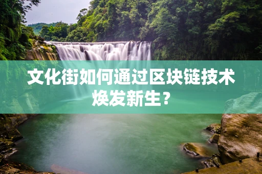 文化街如何通过区块链技术焕发新生？