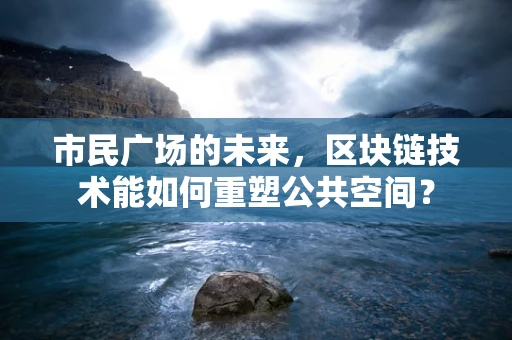 市民广场的未来，区块链技术能如何重塑公共空间？