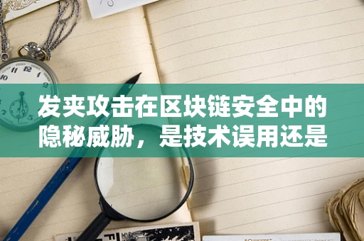 发夹攻击在区块链安全中的隐秘威胁，是技术误用还是监管盲区？