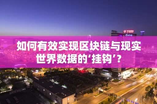 如何有效实现区块链与现实世界数据的‘挂钩’？