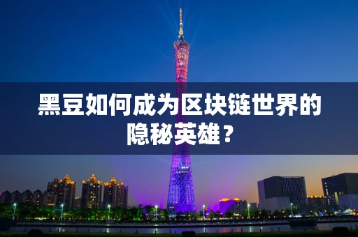 黑豆如何成为区块链世界的隐秘英雄？