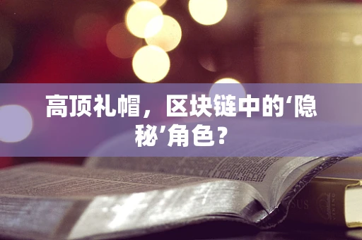 高顶礼帽，区块链中的‘隐秘’角色？