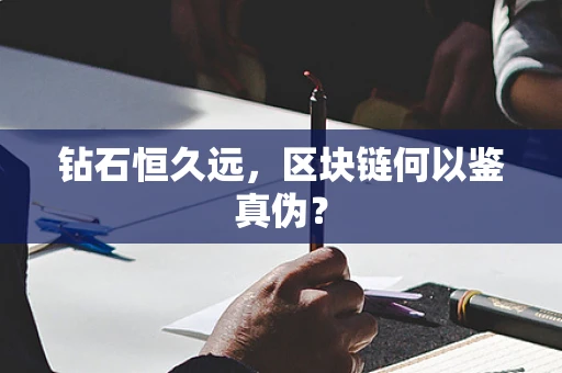 钻石恒久远，区块链何以鉴真伪？