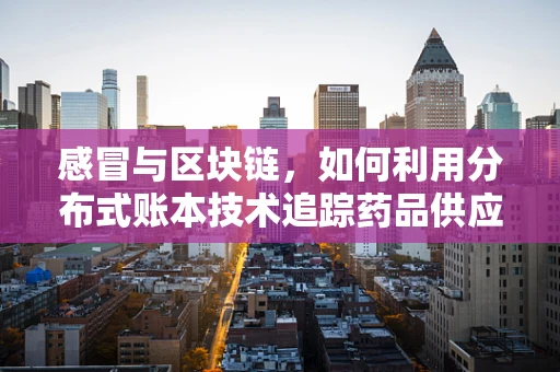 感冒与区块链，如何利用分布式账本技术追踪药品供应链？