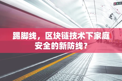 踢脚线，区块链技术下家庭安全的新防线？