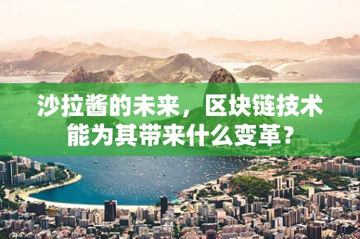 沙拉酱的未来，区块链技术能为其带来什么变革？