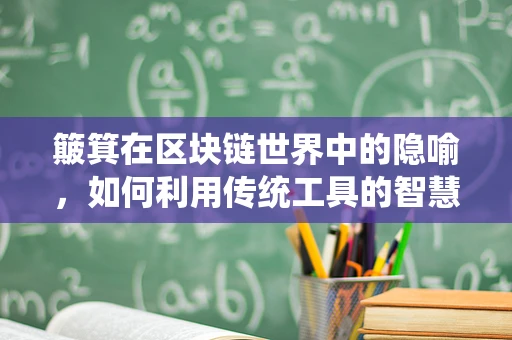 簸箕在区块链世界中的隐喻，如何利用传统工具的智慧解决数字世界的难题？