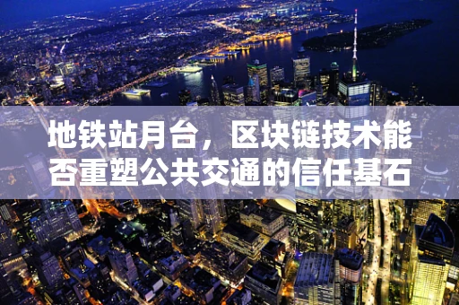 地铁站月台，区块链技术能否重塑公共交通的信任基石？