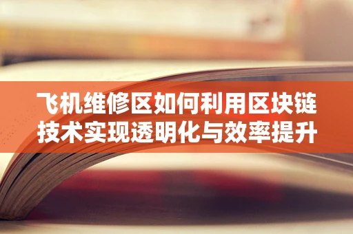 飞机维修区如何利用区块链技术实现透明化与效率提升？