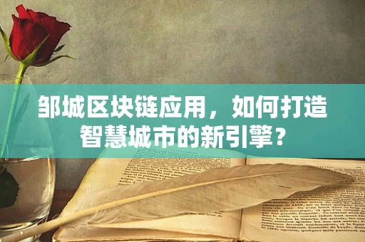 邹城区块链应用，如何打造智慧城市的新引擎？