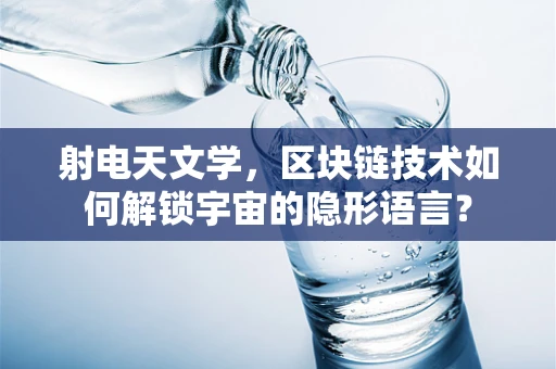 射电天文学，区块链技术如何解锁宇宙的隐形语言？