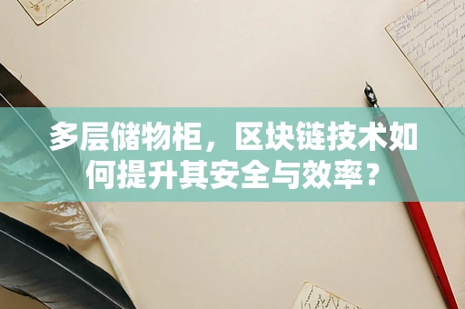 多层储物柜，区块链技术如何提升其安全与效率？