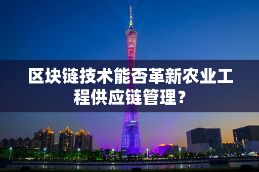 区块链技术能否革新农业工程供应链管理？
