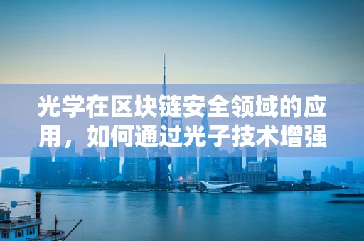 光学在区块链安全领域的应用，如何通过光子技术增强数据传输的保密性？