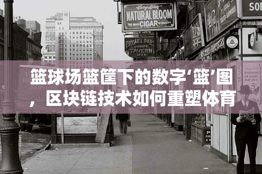 篮球场篮筐下的数字‘篮’图，区块链技术如何重塑体育竞技的信任与透明？