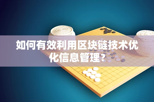 如何有效利用区块链技术优化信息管理？