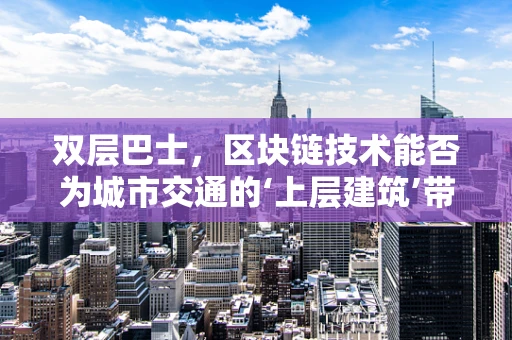 双层巴士，区块链技术能否为城市交通的‘上层建筑’带来革新？