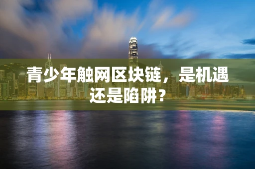 青少年触网区块链，是机遇还是陷阱？
