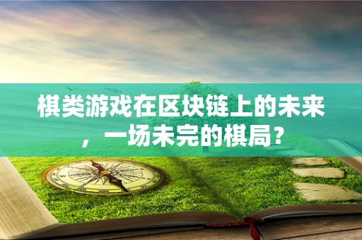 棋类游戏在区块链上的未来，一场未完的棋局？