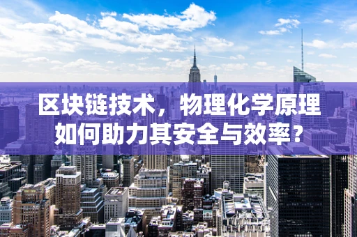 区块链技术，物理化学原理如何助力其安全与效率？