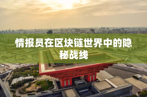 情报员在区块链世界中的隐秘战线