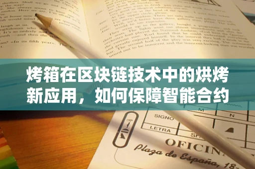 烤箱在区块链技术中的烘烤新应用，如何保障智能合约的安全烘焙？
