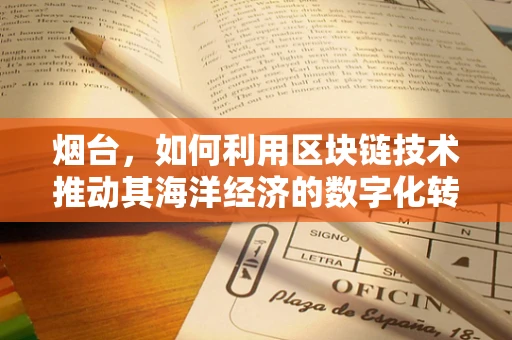 烟台，如何利用区块链技术推动其海洋经济的数字化转型？