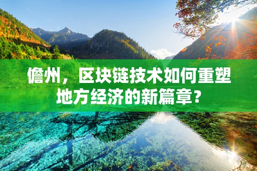 儋州，区块链技术如何重塑地方经济的新篇章？