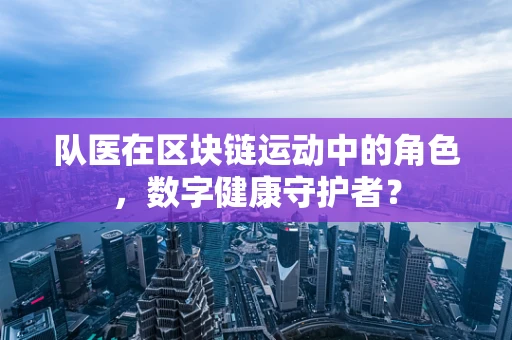 队医在区块链运动中的角色，数字健康守护者？