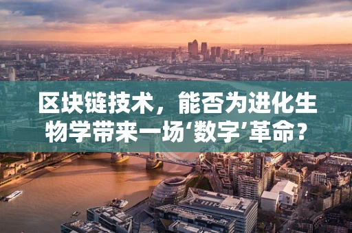 区块链技术，能否为进化生物学带来一场‘数字’革命？