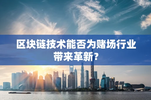 区块链技术能否为赌场行业带来革新？