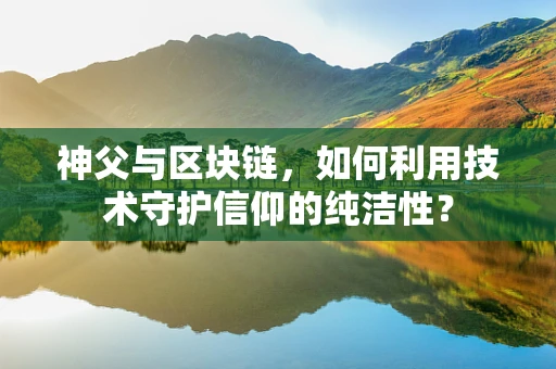 神父与区块链，如何利用技术守护信仰的纯洁性？