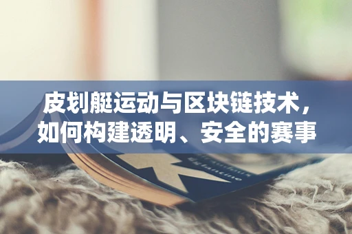 皮划艇运动与区块链技术，如何构建透明、安全的赛事管理系统？