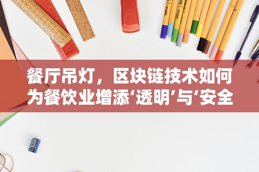 餐厅吊灯，区块链技术如何为餐饮业增添‘透明’与‘安全’的双重保障？