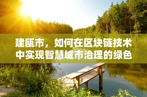 建瓯市，如何在区块链技术中实现智慧城市治理的绿色转型？