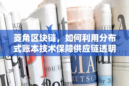 菱角区块链，如何利用分布式账本技术保障供应链透明度？