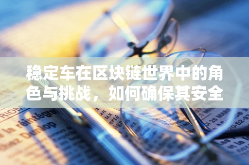 稳定车在区块链世界中的角色与挑战，如何确保其安全与高效？