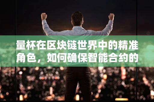 量杯在区块链世界中的精准角色，如何确保智能合约的‘量’？