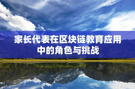 家长代表在区块链教育应用中的角色与挑战