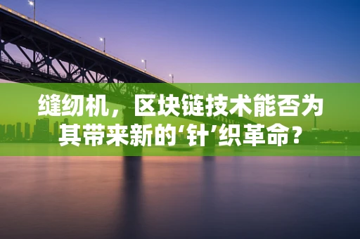 缝纫机，区块链技术能否为其带来新的‘针’织革命？