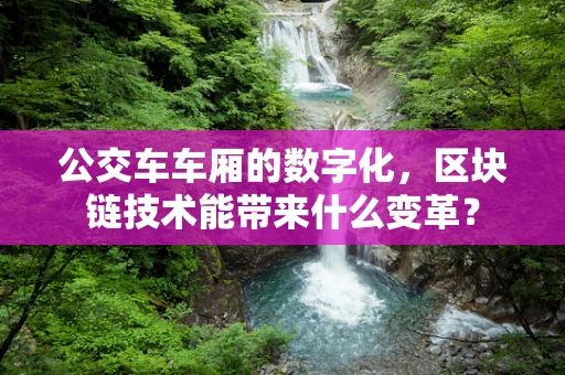 公交车车厢的数字化，区块链技术能带来什么变革？