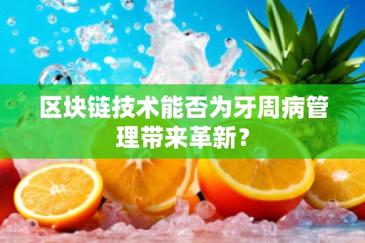 区块链技术能否为牙周病管理带来革新？