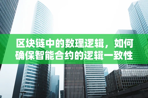 区块链中的数理逻辑，如何确保智能合约的逻辑一致性？