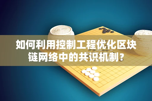 如何利用控制工程优化区块链网络中的共识机制？