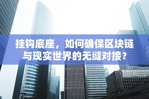 挂钩底座，如何确保区块链与现实世界的无缝对接？